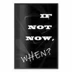 If Not Now, When? Inspirational Text Poster